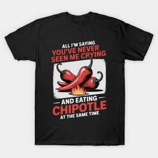 Seen Me Crying Eating Chipotle Mexican Food Spicy Chipotle T-Shirt
